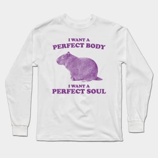 Capybara i want a perfect body i want a perfect soul Shirt, Funny Capybara Meme Long Sleeve T-Shirt